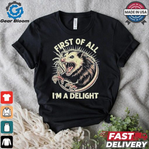 First Of All I’m A Delight Sarcastic Possum Angry Opossum T shirt