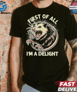 First Of All I’m A Delight Sarcastic Possum Angry Opossum T shirt