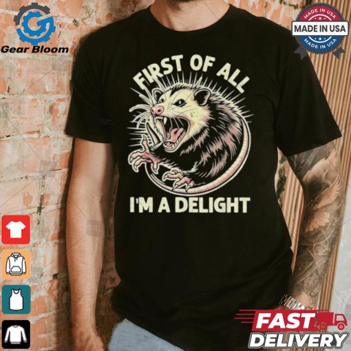 First Of All I’m A Delight Sarcastic Possum Angry Opossum T shirt