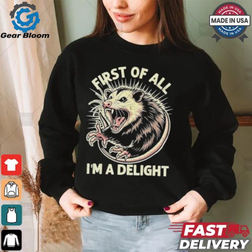 First Of All I’m A Delight Sarcastic Possum Angry Opossum T shirt