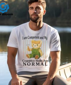 I Am Competent And My Cognitive Skills Are Normal Shirt