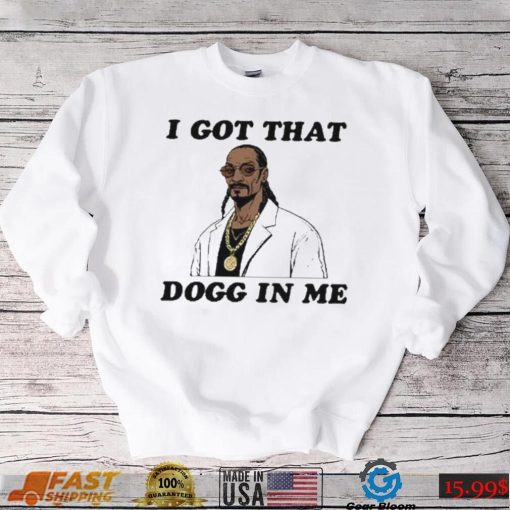I Got That Dogg In Me Rapper Snoop Dogg Shirt