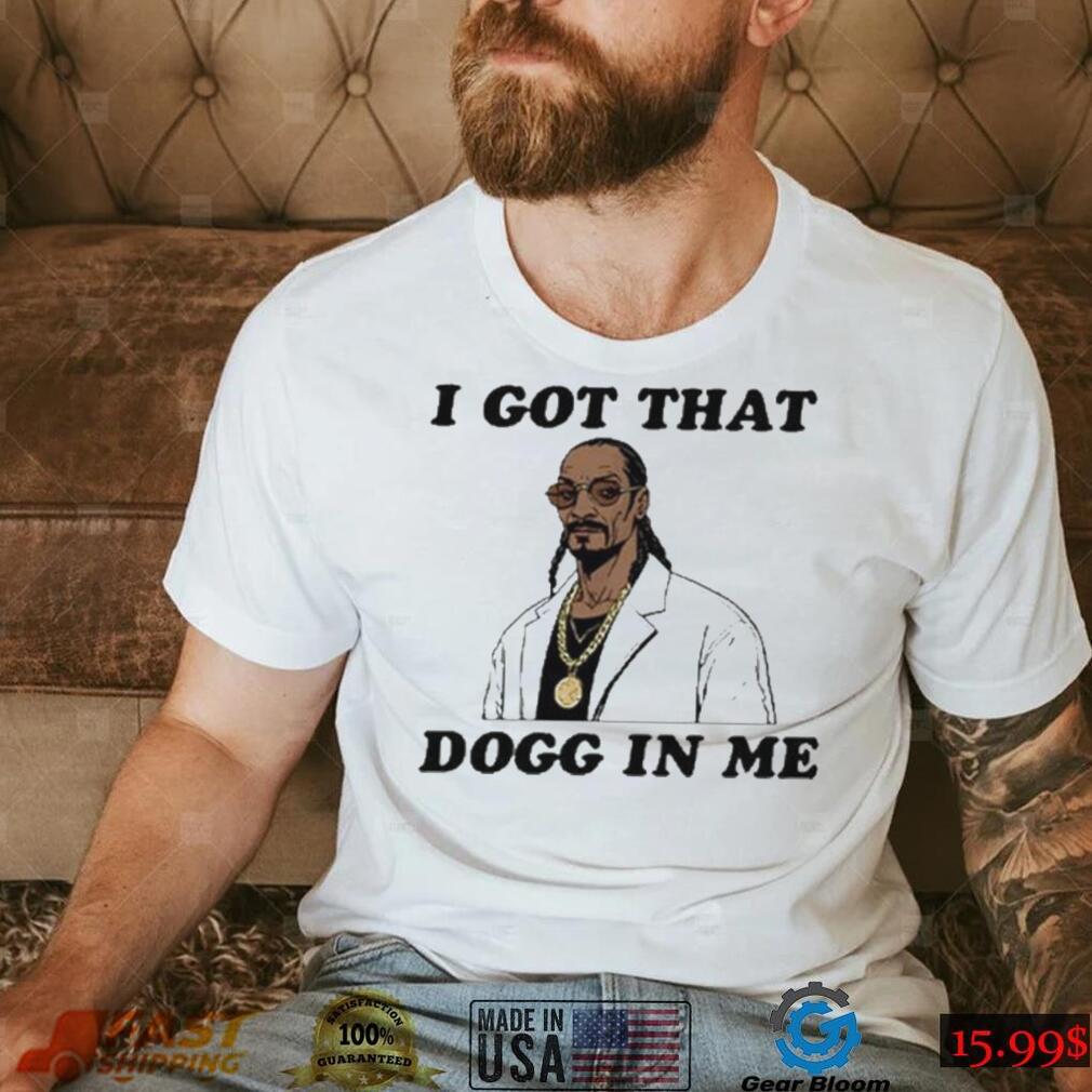 I Got That Dogg In Me Rapper Snoop Dogg Shirt I Got That Dogg In Me Rapper Snoop Dogg Shirt