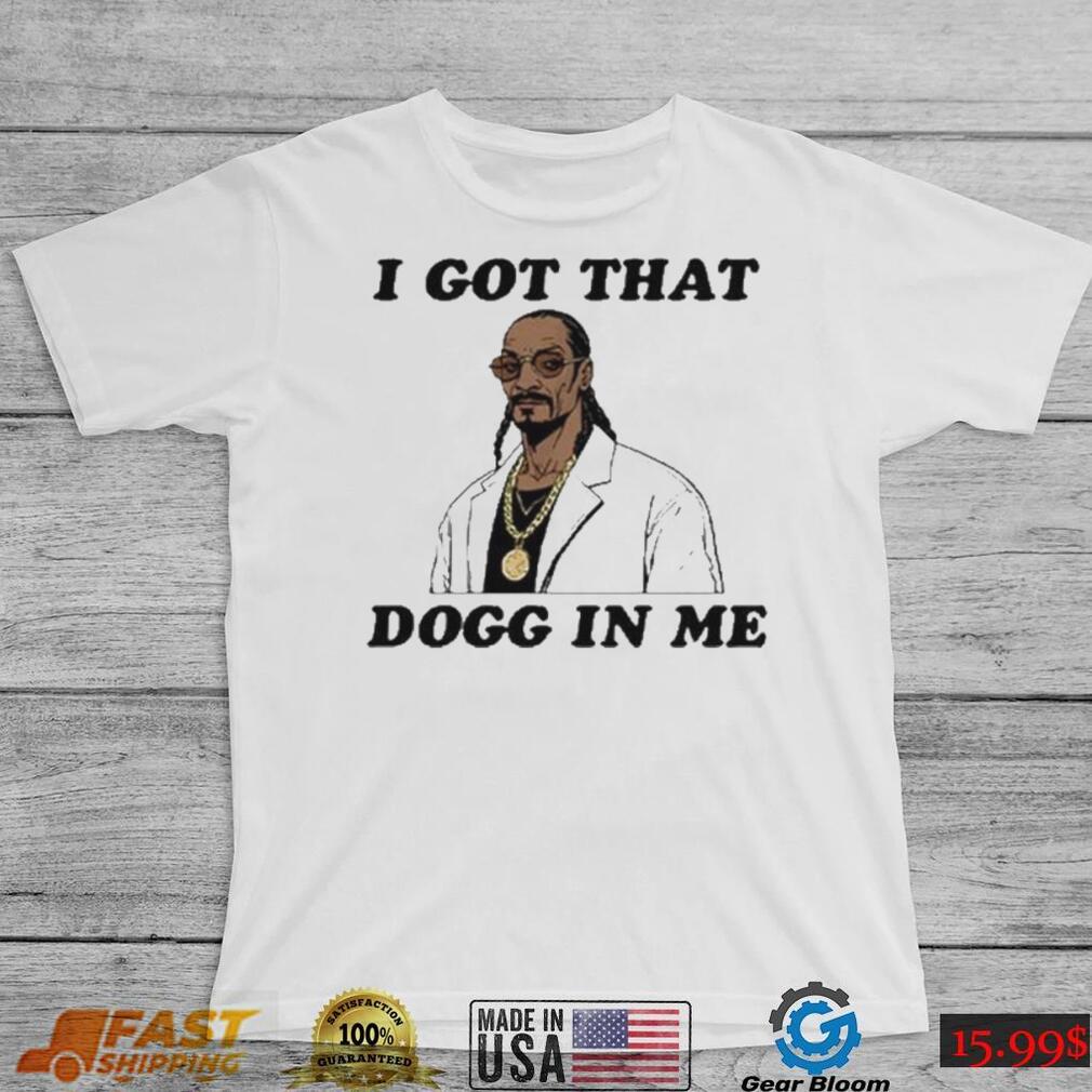 I Got That Dogg In Me Rapper Snoop Dogg Shirt I Got That Dogg In Me Rapper Snoop Dogg Shirt