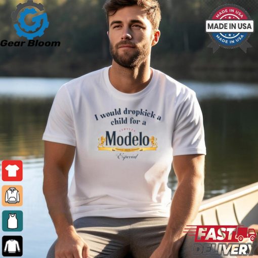 I Would Dropkick A Child For A Modelo Shirt