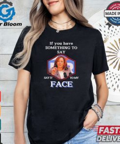 If You Have Something To Say Say It To My Kamala Harris Shirt
