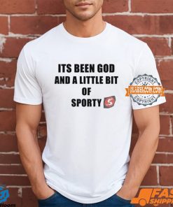 Its Been God And A Little Bit Of Sporty Shirt