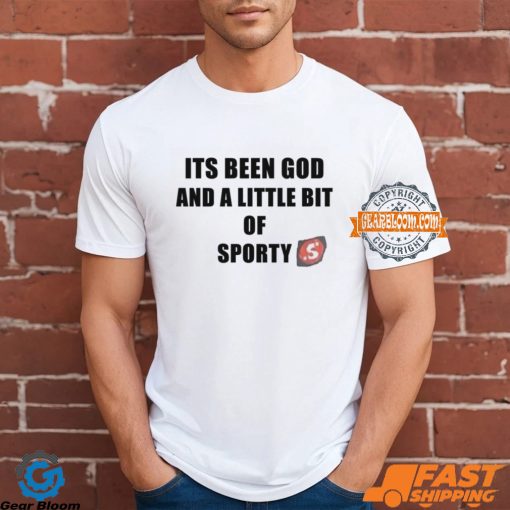 Its Been God And A Little Bit Of Sporty Shirt