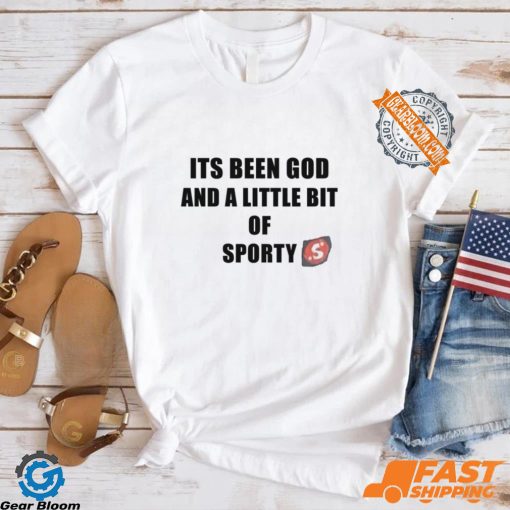 Its Been God And A Little Bit Of Sporty Shirt