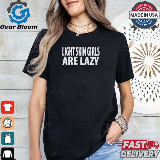 Light Skin Girls Are Lazy Shirt