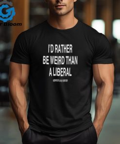 Lindafinegold Store I'd Rather Be Weird Than A Liberal Shirt