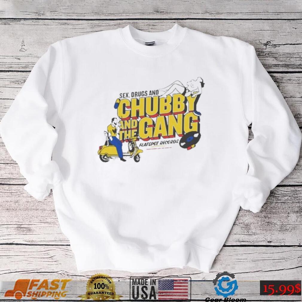Official New chubby and the gang sex drugs and chubby T shirt Official New chubby and the gang sex drugs and chubby T shirt