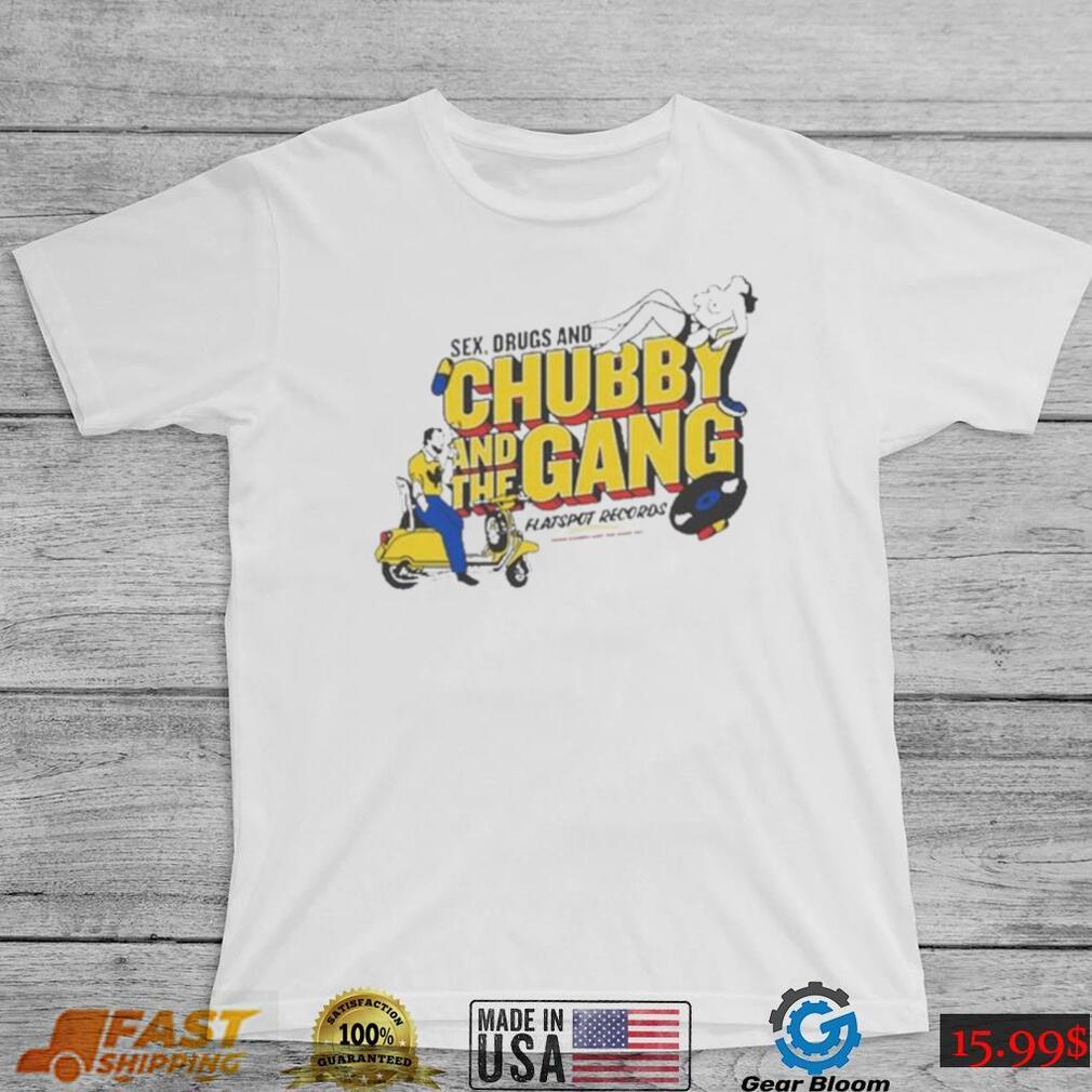 Official New chubby and the gang sex drugs and chubby T shirt Official New chubby and the gang sex drugs and chubby T shirt