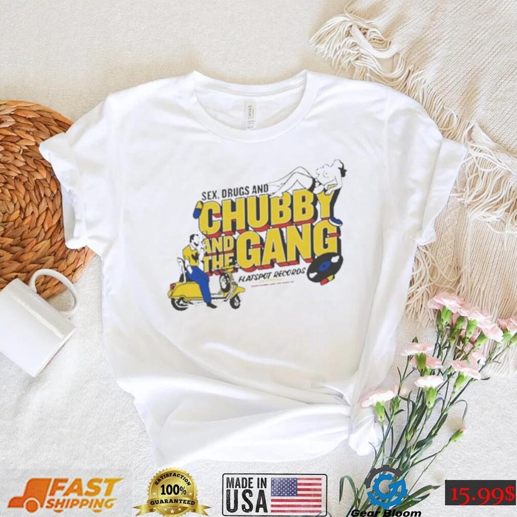 Official New chubby and the gang sex drugs and chubby T shirt Official New chubby and the gang sex drugs and chubby T shirt