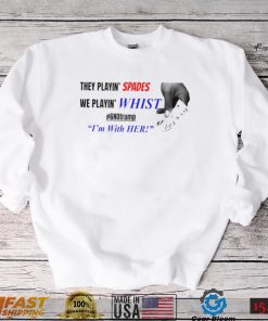 Official They playin’ spades we playin’ whist 6 no Trump I’m with her T shirt