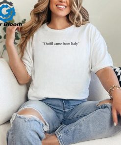 Outfit Came From Italy Shirt