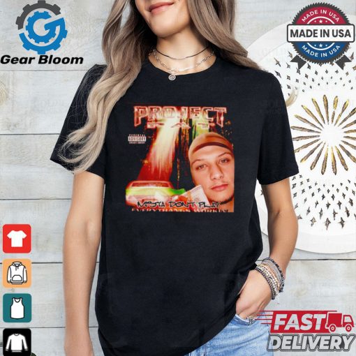 Project Pat Mahomes mista don’t play parental advisory shirt