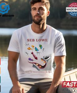 Seb Lowe Make Me Your National Anthem Shirt