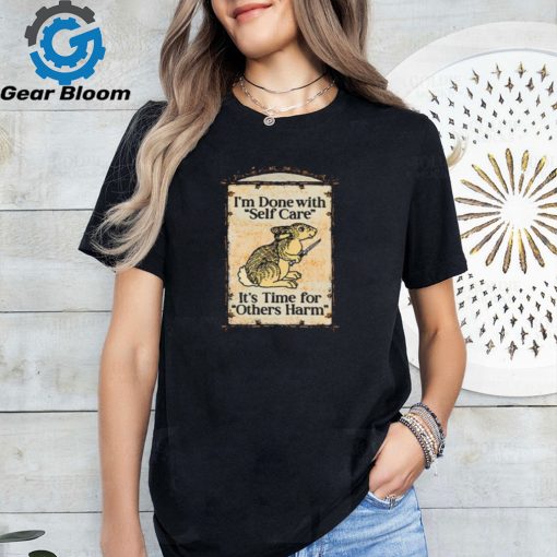 Shithead Steve I’m Done With Self Care It’s Time For Others Harm Tee Shirt