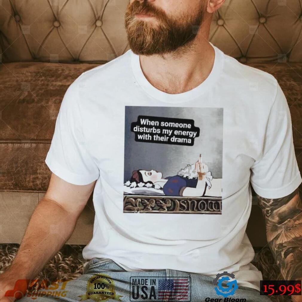 Snow White sleeping when someone disturbs my energy with their drama shirt Snow White sleeping when someone disturbs my energy with their drama shirt