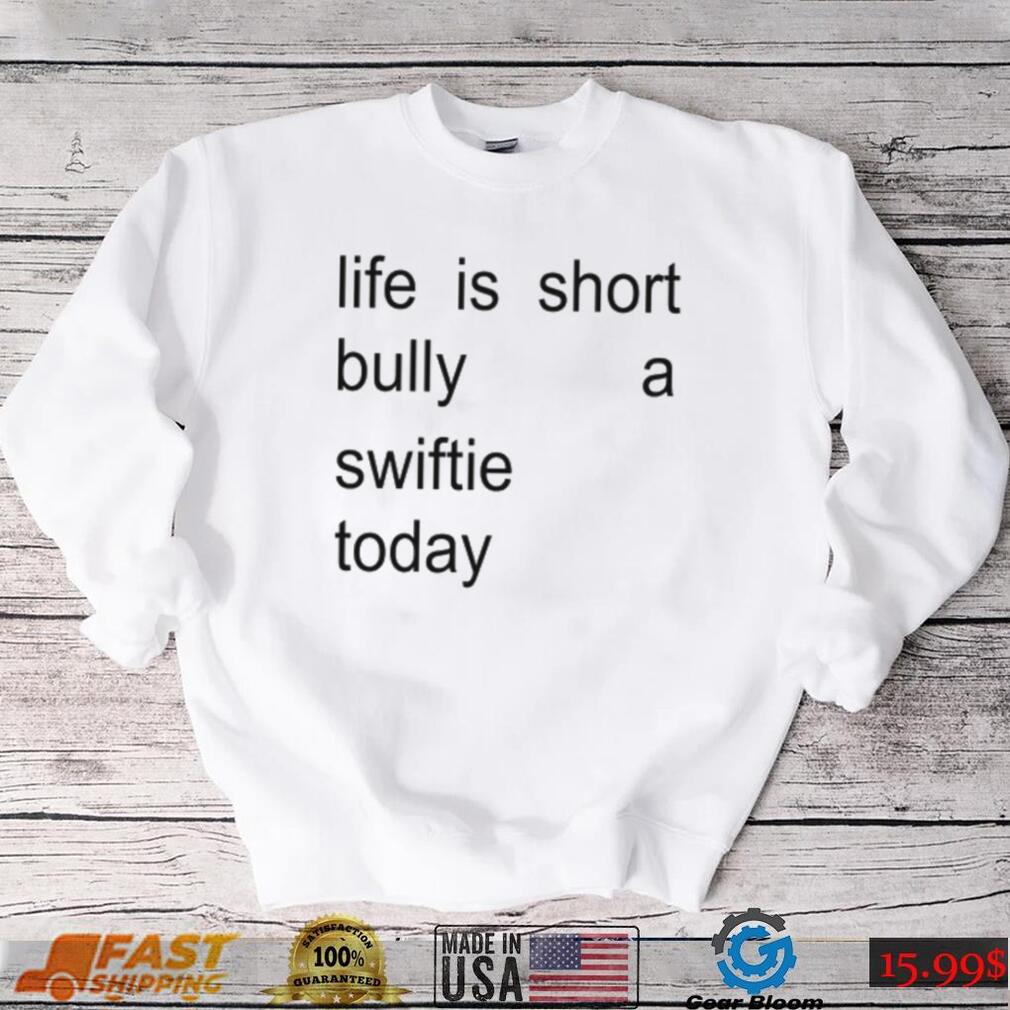 Sourprint Life Is Short Bully A Swiftie Today Shirt Sourprint Life Is Short Bully A Swiftie Today Shirt
