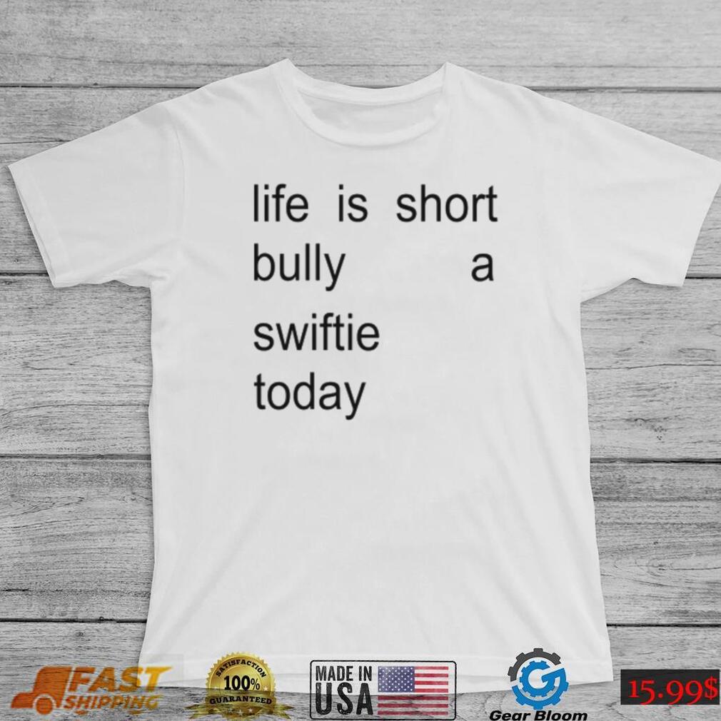 Sourprint Life Is Short Bully A Swiftie Today Shirt Sourprint Life Is Short Bully A Swiftie Today Shirt