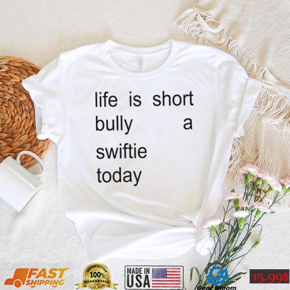 Sourprint Life Is Short Bully A Swiftie Today Shirt Sourprint Life Is Short Bully A Swiftie Today Shirt