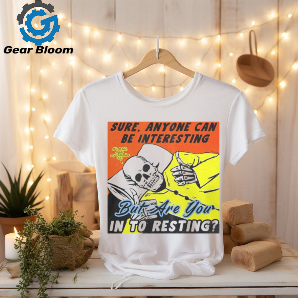 Sure, Anyone Can Be Interesting But Are You In To Resting shirt Sure, Anyone Can Be Interesting But Are You In To Resting shirt