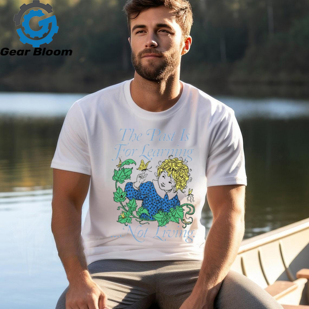 The Past Is For Learning Not Living T Shirt The Past Is For Learning Not Living T Shirt
