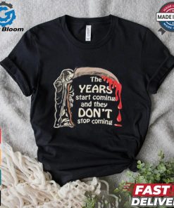 The Years Start Coming And They Don’t Stop Coming Halloween T shirt