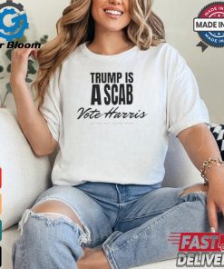 Trump is a scab Vote Harris we are not going back 2024 shirt