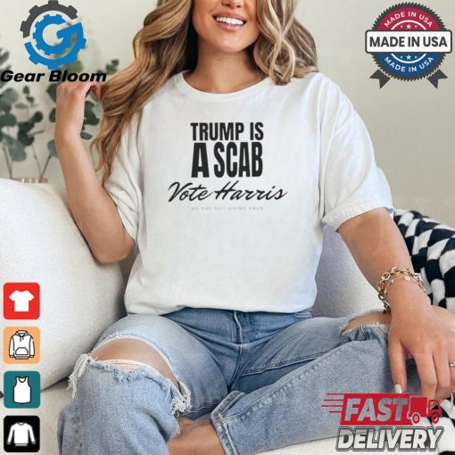 Trump is a scab Vote Harris we are not going back 2024 shirt