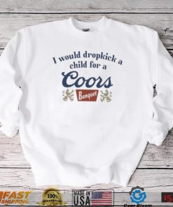Unethicalthreads Merch Store I Would Dropkick A Child For A Coors Banquet Shirt