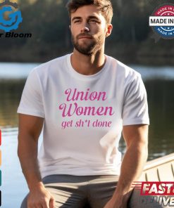 Union Women Get Shit Done Shirt