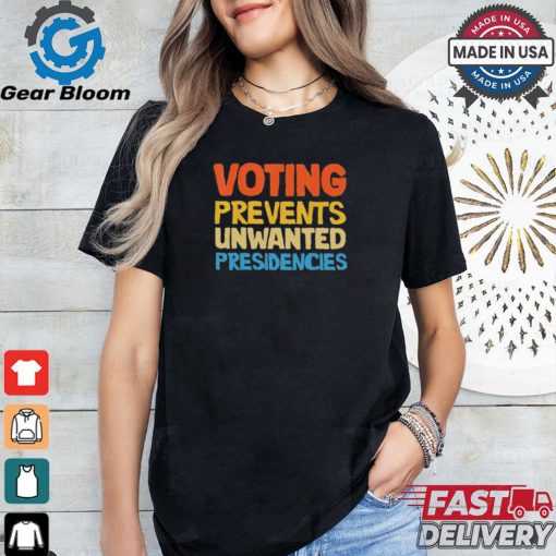 Voting Prevents Unwanted Presidencies Shirt