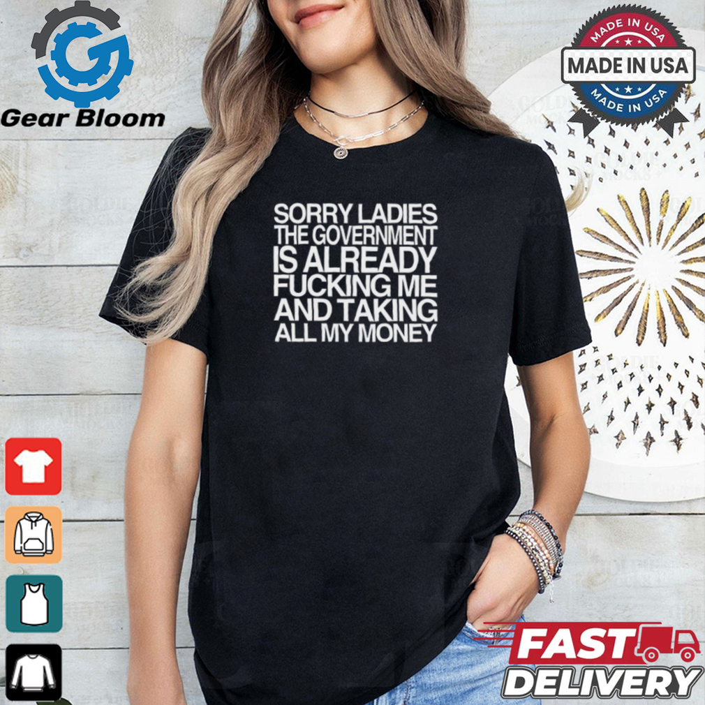 Wallstreetbets Sorry Ladies The Government Is Already Fucking Me And Taking All My Money Shirt