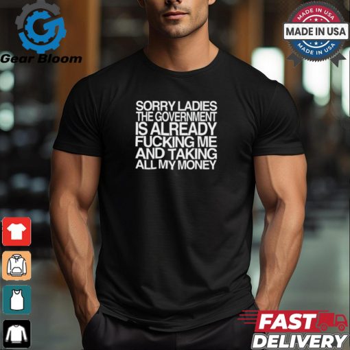 Wallstreetbets Sorry Ladies The Government Is Already Fucking Me And Taking All My Money Shirt