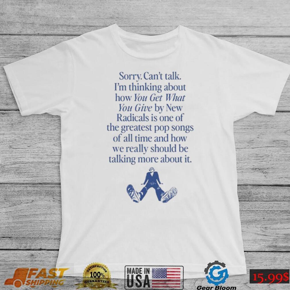 Wavey Goods Co Sorry Can't Talk I'm Thinking About You Get What You Give By New Radicals Tee shirt Wavey Goods Co Sorry Can't Talk I'm Thinking About You Get What You Give By New Radicals Tee shirt