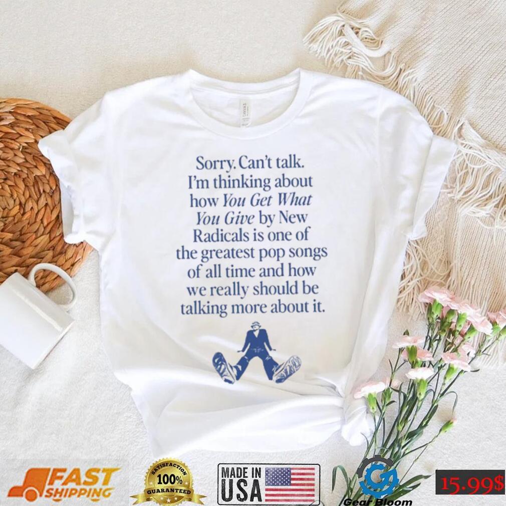 Wavey Goods Co Sorry Can't Talk I'm Thinking About You Get What You Give By New Radicals Tee shirt Wavey Goods Co Sorry Can't Talk I'm Thinking About You Get What You Give By New Radicals Tee shirt