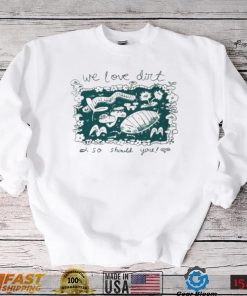 We Love Dirt So Should You Insect Painting T shirt