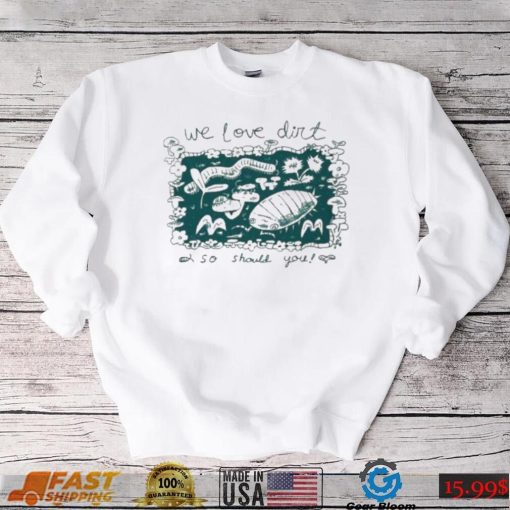 We Love Dirt So Should You Insect Painting T shirt