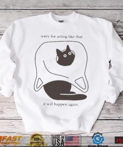 Weird little guys sorry for acting like that it will happen again new t shirts