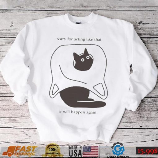 Weird little guys sorry for acting like that it will happen again new t shirts