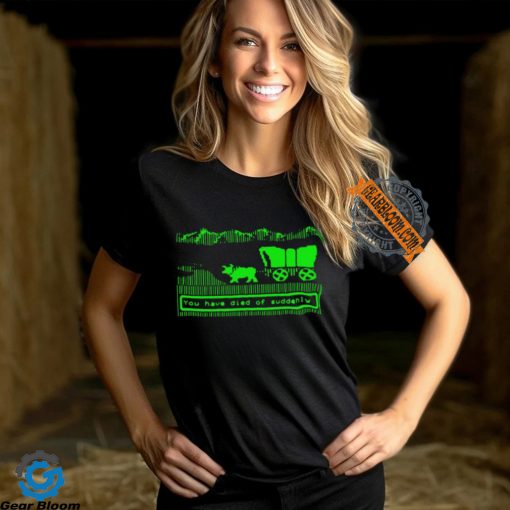 You Have Died Of Suddenly Shirt