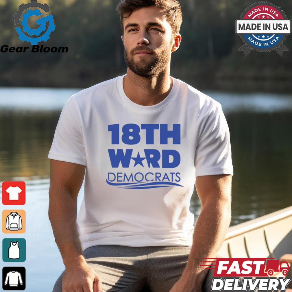 18Th Ward Democrats Shirt 18Th Ward Democrats Shirt