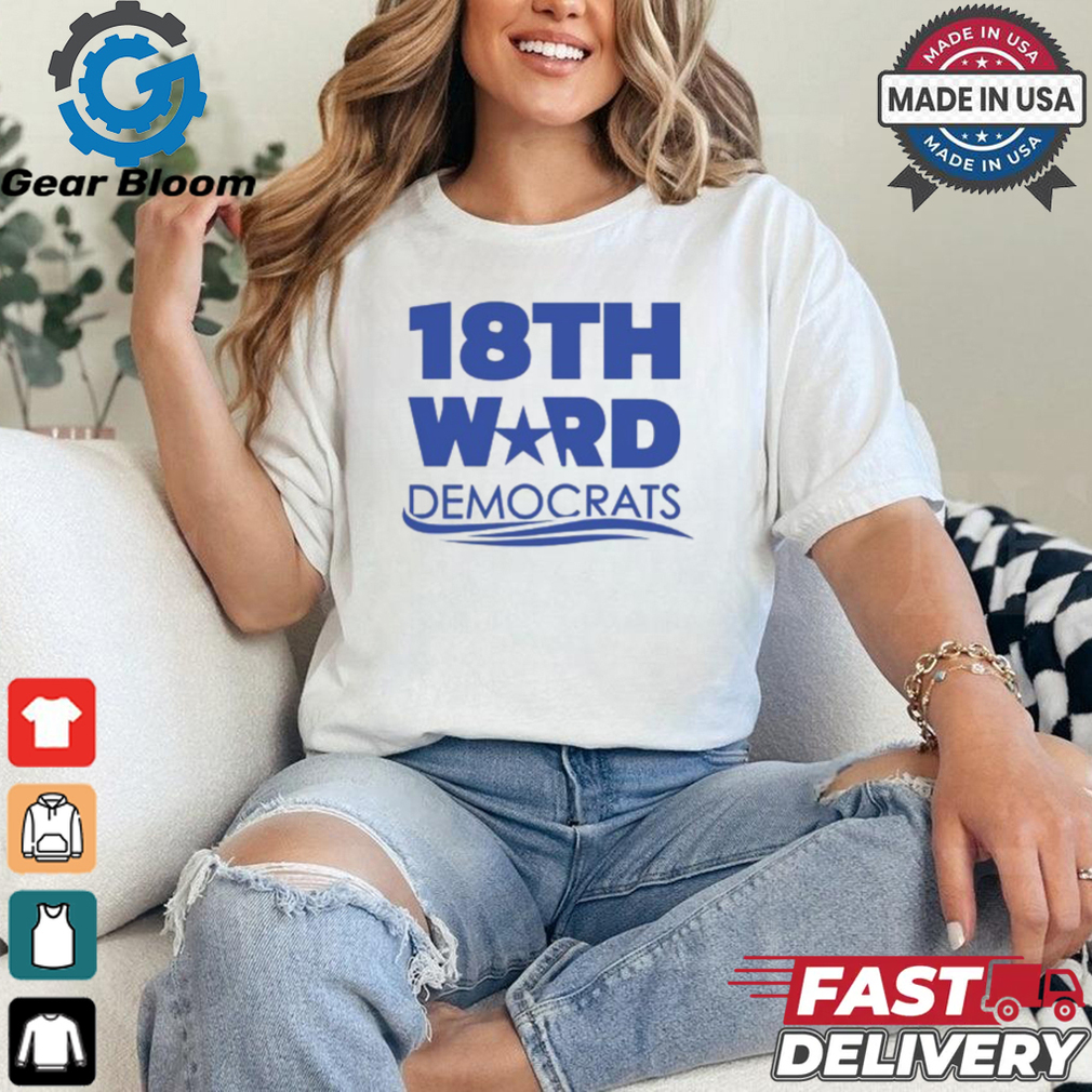 18Th Ward Democrats Shirt 18Th Ward Democrats Shirt