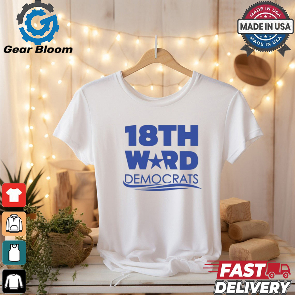18Th Ward Democrats Shirt 18Th Ward Democrats Shirt