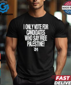 2024 I Only Vote For Candidates Who Say Free Palestine shirt