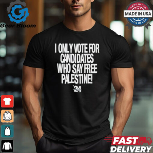 2024 I Only Vote For Candidates Who Say Free Palestine shirt