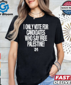 2024 I Only Vote For Candidates Who Say Free Palestine shirt